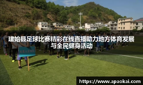 建始县足球比赛精彩在线直播助力地方体育发展与全民健身活动