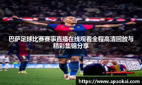 巴萨足球比赛赛事直播在线观看全程高清回放与精彩集锦分享