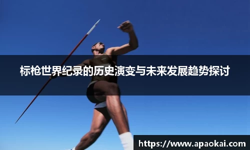 标枪世界纪录的历史演变与未来发展趋势探讨